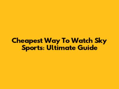 Cheapest Way To Watch Sky Sports: Ultimate Guide