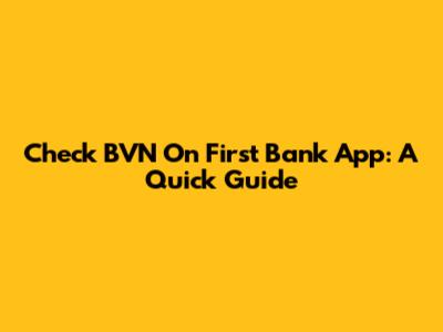 Check BVN On First Bank App: A Quick Guide