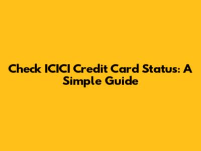 Check ICICI Credit Card Status: A Simple Guide