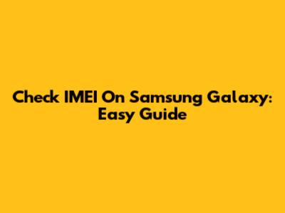 Check IMEI On Samsung Galaxy: Easy Guide