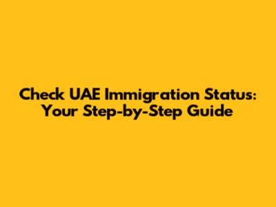 Check UAE Immigration Status: Your Step-by-Step Guide
