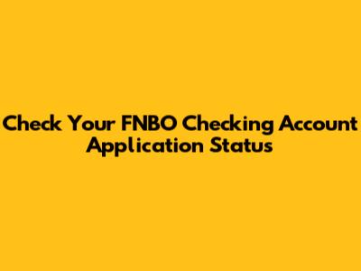 Check Your FNBO Checking Account Application Status