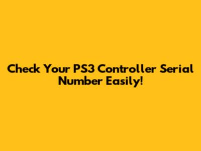 Check Your PS3 Controller Serial Number Easily!