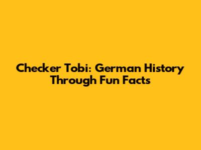 Checker Tobi: German History Through Fun Facts