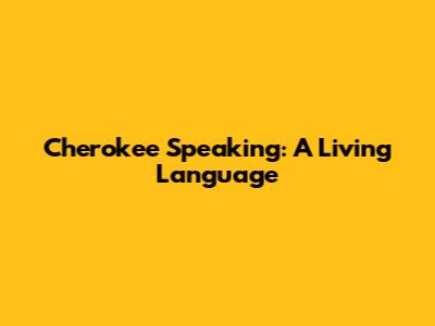 Cherokee Speaking: A Living Language