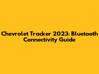 Chevrolet Tracker 2023: Bluetooth Connectivity Guide