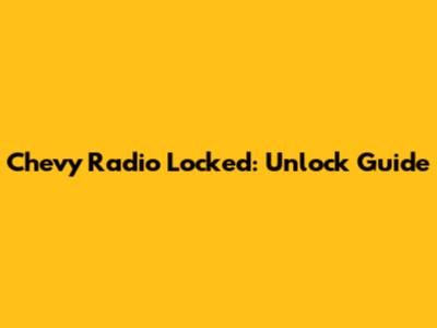 Chevy Radio Locked: Unlock Guide