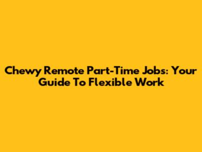Chewy Remote Part-Time Jobs: Your Guide To Flexible Work