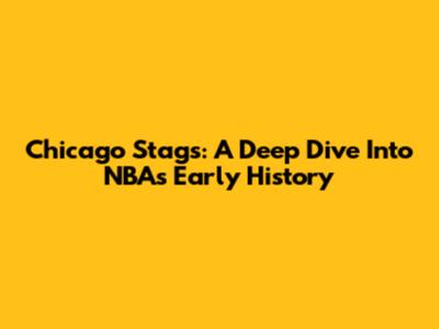 Chicago Stags: A Deep Dive Into NBA's Early History