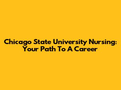 Chicago State University Nursing: Your Path To A Career