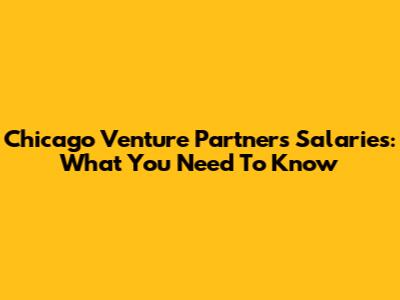 Chicago Venture Partners Salaries: What You Need To Know