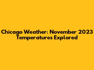 Chicago Weather: November 2023 Temperatures Explored
