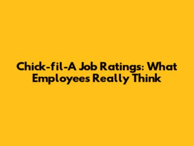 Chick-fil-A Job Ratings: What Employees Really Think