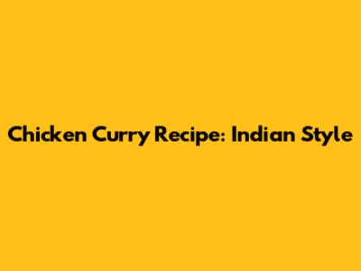 Chicken Curry Recipe: Indian Style