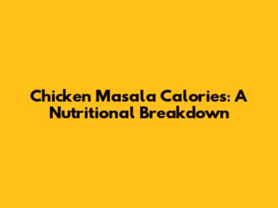 Chicken Masala Calories: A Nutritional Breakdown