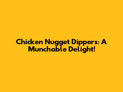 Chicken Nugget Dippers: A Munchable Delight!
