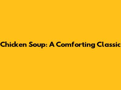 Chicken Soup: A Comforting Classic
