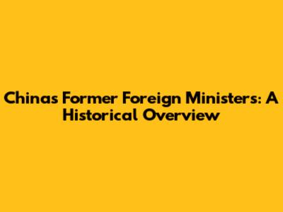 China's Former Foreign Ministers: A Historical Overview