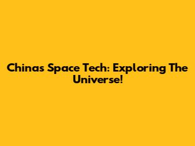 China's Space Tech: Exploring The Universe!