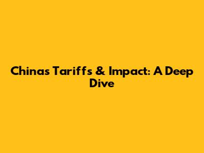 China's Tariffs & Impact: A Deep Dive