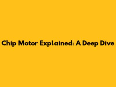Chip Motor Explained: A Deep Dive