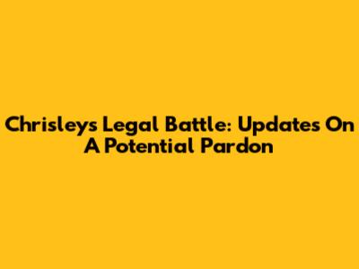 Chrisley's Legal Battle: Updates On A Potential Pardon