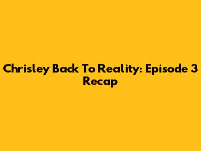 Chrisley Back To Reality: Episode 3 Recap