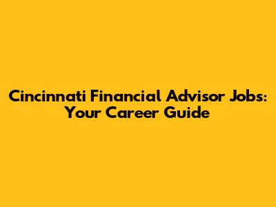 Cincinnati Financial Advisor Jobs: Your Career Guide