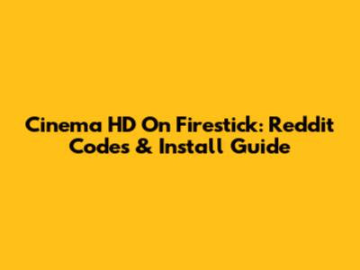 Cinema HD On Firestick: Reddit Codes & Install Guide