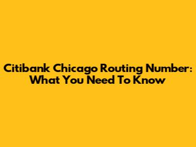 Citibank Chicago Routing Number: What You Need To Know