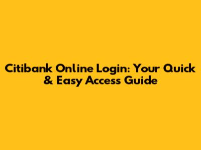 Citibank Online Login: Your Quick & Easy Access Guide