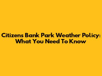 Citizens Bank Park Weather Policy: What You Need To Know