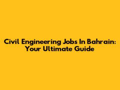 Civil Engineering Jobs In Bahrain: Your Ultimate Guide