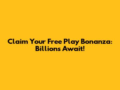 Claim Your Free Play Bonanza: Billions Await!