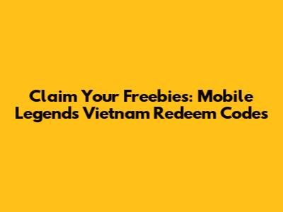 Claim Your Freebies: Mobile Legends Vietnam Redeem Codes