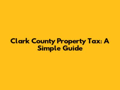 Clark County Property Tax: A Simple Guide
