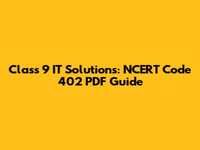 Class 9 IT Solutions: NCERT Code 402 PDF Guide