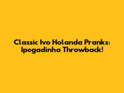 Classic Ivo Holanda Pranks: Ipegadinha Throwback!
