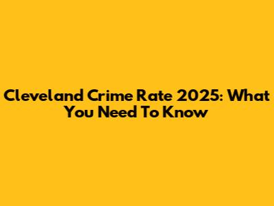 Cleveland Crime Rate 2025: What You Need To Know