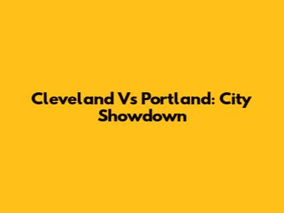 Cleveland Vs Portland: City Showdown