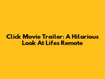 Click Movie Trailer: A Hilarious Look At Life's Remote