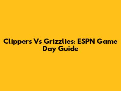 Clippers Vs Grizzlies: ESPN Game Day Guide