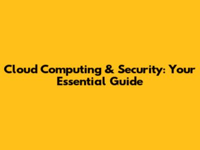 Cloud Computing & Security: Your Essential Guide