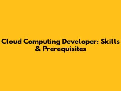Cloud Computing Developer: Skills & Prerequisites