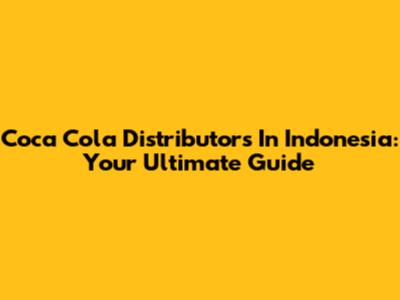 Coca Cola Distributors In Indonesia: Your Ultimate Guide