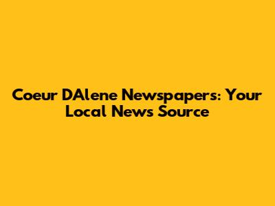 Coeur D'Alene Newspapers: Your Local News Source