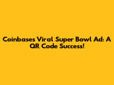 Coinbase's Viral Super Bowl Ad: A QR Code Success!