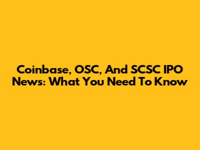 Coinbase, OSC, And SCSC IPO News: What You Need To Know