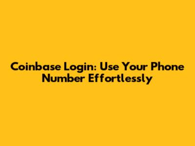Coinbase Login: Use Your Phone Number Effortlessly