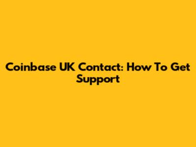 Coinbase UK Contact: How To Get Support